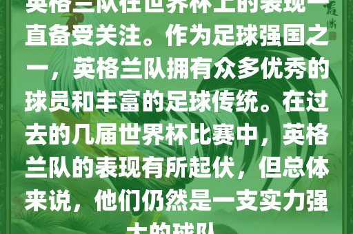 英格兰队在世界杯上的表现一直备受关注。作为足球强国之一，英格兰队拥有众多优秀的球员和丰富的足球传统。在过去的几届世界杯比赛中，英格兰队的表现有所起伏，但总体来说，他们仍然是一支实力强大的球队。