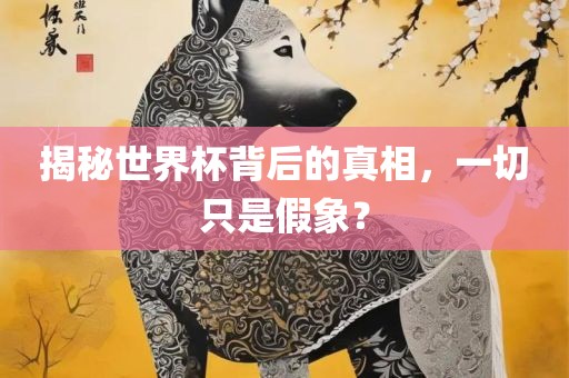 揭秘世界杯背后的真相，一切只是假象？漯河市盈旭机械设备有限公司