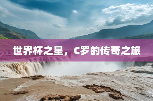 世界杯之星，C罗的传奇之旅