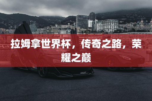 拉姆拿世界杯，传奇之路，荣耀之巅