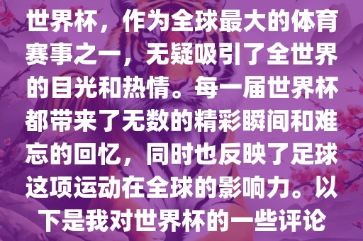 世界杯，作为全球最大的体育赛事之一，无疑吸引了全世界的目光和热情。每一届世界杯都带来了无数的精彩瞬间和难忘的回忆，同时也反映了足球这项运动在全球的影响力。以下是我对世界杯的一些评论漯河市盈旭机械设备有限公司