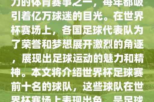 世界杯足球赛是全球最具影响力的体育赛事之一，每年都吸引着亿万球迷的目光。在世界杯赛场上，各国足球代表队为了荣誉和梦想展开激烈的角逐，展现出足球运动的魅力和精神。本文将介绍世界杯足球赛前十名的球队，这些球队在世界杯赛场上表现出色，是足球界最顶尖的球队之一。漯河市盈旭机械设备有限公司