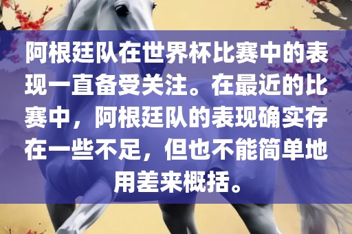 阿根廷队在世界杯比赛中的表现一直备受关注。在最近的比赛中，阿根廷队的表现确实存在一些不足，但也不能简单地用差来概括。