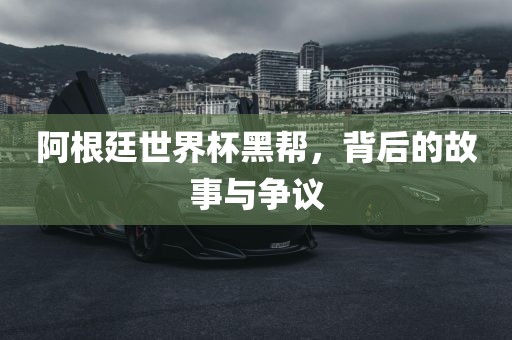 阿根廷世界杯黑帮，背后漯河市盈旭机械设备有限公司的故事与争议