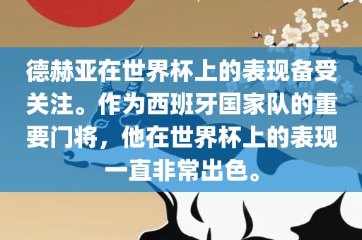 德赫亚在世界杯上的表现备受关注。作为西班牙国家队的重要门将，他在世界杯上的表现一直非常出色。
