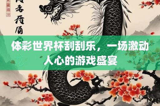 体彩世界杯刮刮乐，一场激动人心的游戏盛宴