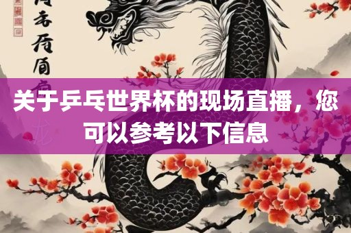 关于乒乓世界杯的现场直播，您可以参漯河市盈旭机械设备有限公司考以下信息