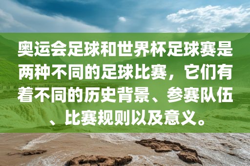 奥运会足球和世界杯足球赛是两种不同的足球比赛，它们有着不同的历史背景、参赛队伍、比赛规则以及意义。