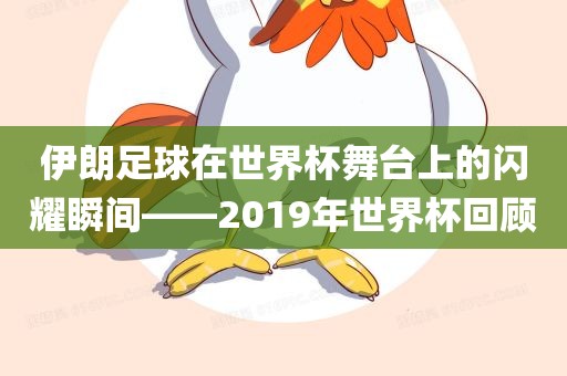 伊朗足球在世界杯舞台上的闪耀瞬间——2019年世界杯回顾漯河市盈旭机械设备有限公司
