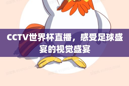 CCTV世界杯直播，感受足球盛宴的视觉盛宴