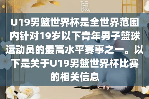 U19男篮世界杯是全世界范围内针对19岁以下青年男子篮球运动员的最高水平赛事之一。以下是关于U19男篮世界杯比赛的相关信息