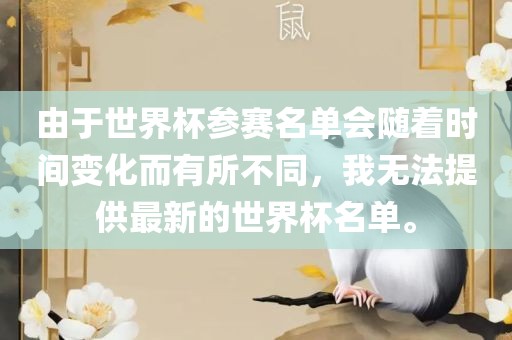 由于世界杯参赛名单会随着时间变化而有所不同，我无法提供最新的世界杯名单。