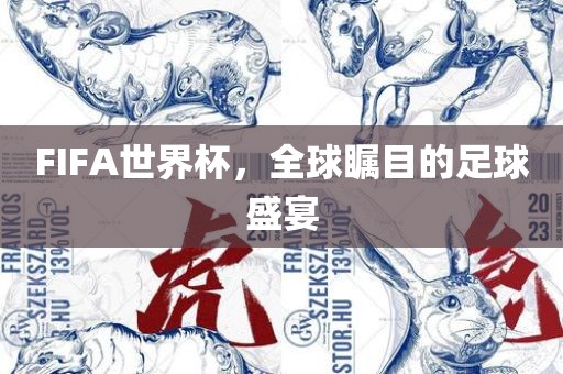FIFA世界杯，全球瞩目的足球盛宴
