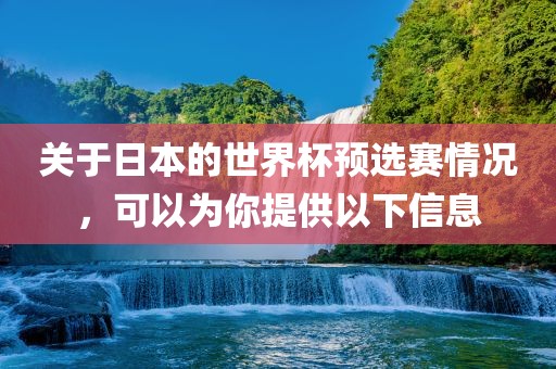 关于日本的世界杯预选赛情况，可以为你提供以下信息