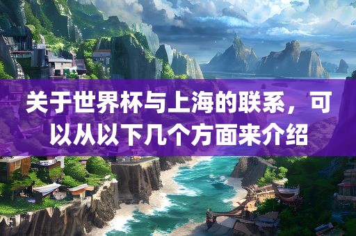 关于世界杯与上海的联系，可以从以下几个方面来介绍漯河市盈旭机械设备有限公司