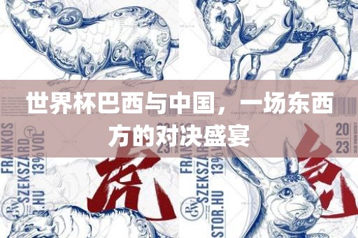 世界杯巴西与中国，一场东西方的对决盛宴