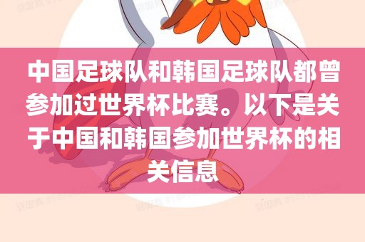 中国足球队和韩国足球队都曾参加过世界杯比赛。以下是关于中国和韩国参加世界杯的相关信息