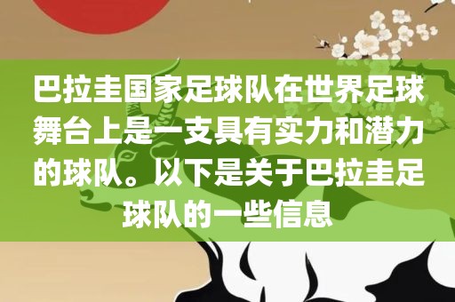 巴拉圭国家足球队在世界足球舞台上是一支具有实力和潜力的球队。以下是关于巴拉圭足球队的一些信息