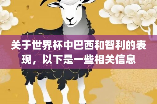 关于世界杯中巴西和智利的表现，以下是一些相关信息
