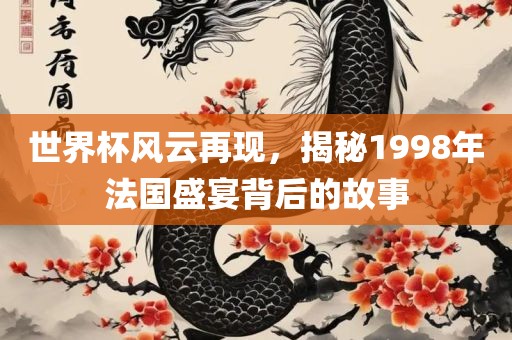 世界杯风云再现，揭秘1998年法国盛宴背后的故事漯河市盈旭机械设备有限公司