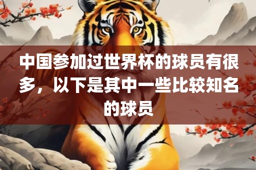 中国参加过世界杯的球员有很多，以下是其中一些比较知名的球员