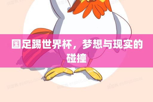 国足踢世界杯，梦想与现实的碰撞