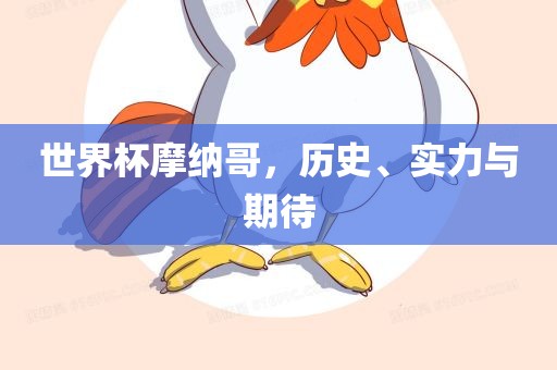 世界杯摩纳哥，历史、实力与期待