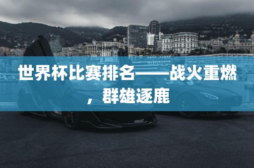世界杯比赛排名——战火重燃，群雄逐鹿