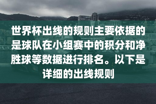 世界杯出线的规则主要依据的是球队在小组赛中的积分和净胜球等数据进行排名。以下是详细的出线规则