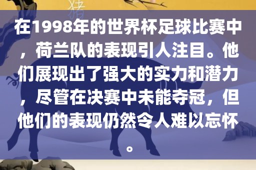 在1998年的世界杯足球比赛中，荷兰队的表现引人注目。他们展现出了强大的实力和潜力，尽管在决赛中未能夺冠，但他们的表现仍然令人难以忘怀。漯河市盈旭机械设备有限公司