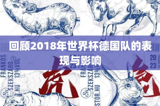 回顾2018年世界杯德国队的表现与影响