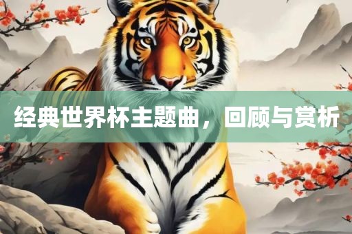 经典世界杯主题曲，回顾与赏析