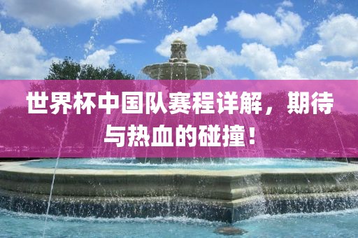 世界杯中国队赛程详解，漯河市盈旭机械设备有限公司期待与热血的碰撞！