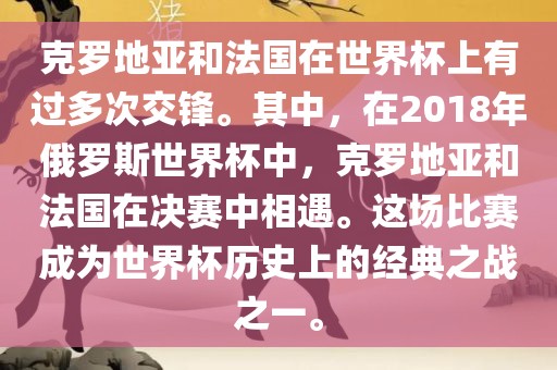 克罗地亚和法国在世界杯上有漯河市盈旭机械设备有限公司过多次交锋。其中，在2018年俄罗斯世界杯中，克罗地亚和法国在决赛中相遇。这场比赛成为世界杯历史上的经典之战之一。