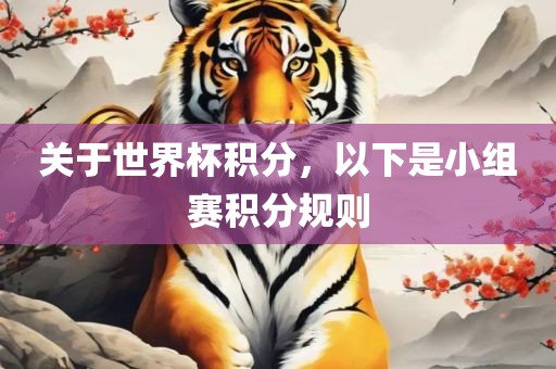 关于世界杯积分，以下是小组赛积分规则