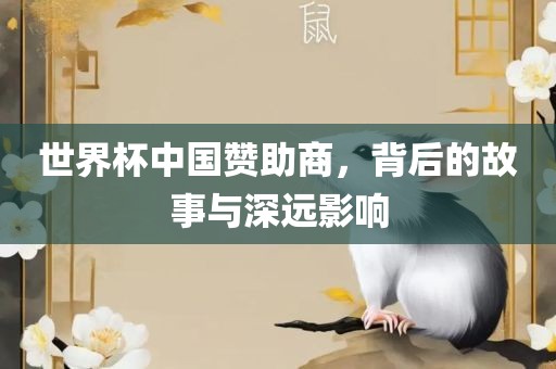 世界杯中国赞助商，背后的故事与深远影响