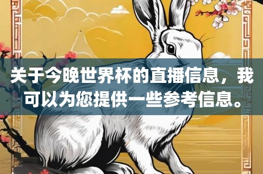 关于今晚世界杯的直播信息，我可以为您提供一些参考信息。漯河市盈旭机械设备有限公司