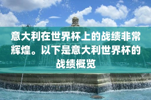 意大利在世界杯上的战绩非常辉煌。以下是意大利世界杯的战绩概览