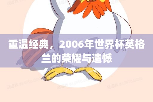 重温经典，2006年世界杯英格兰的荣耀与遗憾