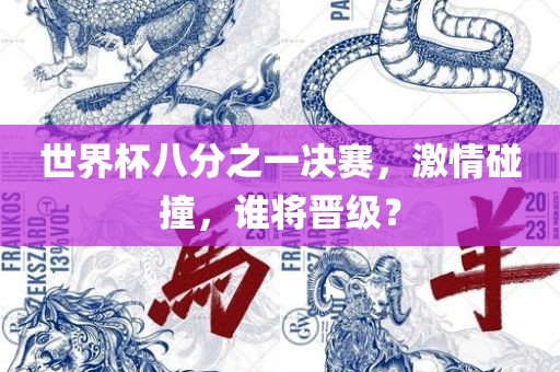 世界杯八分之一决赛，激情碰撞，谁将晋级？