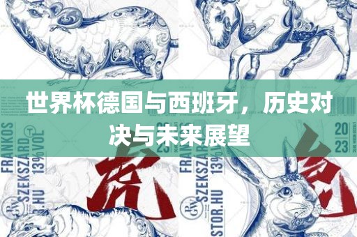 世界杯德国与西班牙，历史对决与未来展望