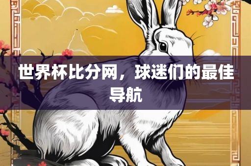 世界杯比分网，球迷们的最佳导航