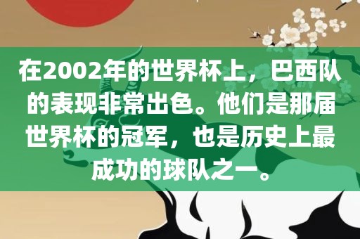 在2002年的世界杯上，巴西队的表现非常出色。他们是那届世界杯的冠军，也是历史上最成功的球队之一。漯河市盈旭机械设备有限公司