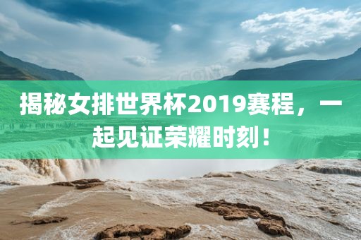 揭秘女排世界杯2019赛程，一起见证荣耀时刻！漯河市盈旭机械设备有限公司