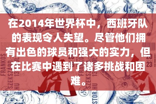 在2014年世界杯中，西班牙队的表现令人失望。尽管他们拥有出色的球员和漯河市盈旭机械设备有限公司强大的实力，但在比赛中遇到了诸多挑战和困难。