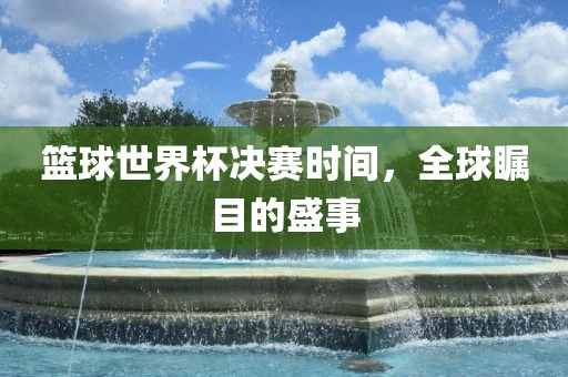篮球世界杯决赛时漯河市盈旭机械设备有限公司间，全球瞩目的盛事