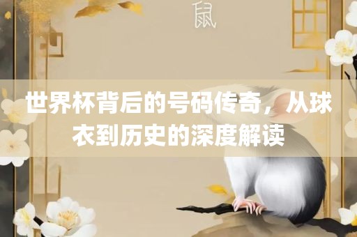 世界杯背后的号码传奇，从球漯河市盈旭机械设备有限公司衣到历史的深度解读