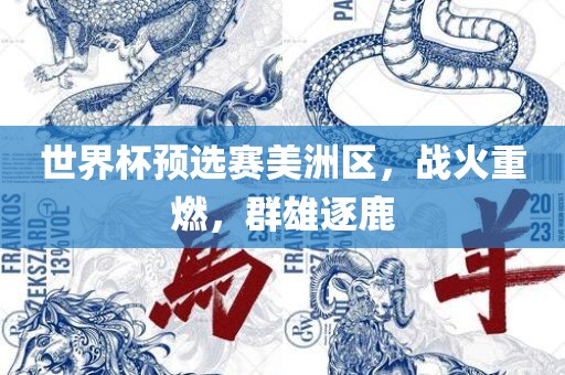 世界杯预选赛美洲区，战火重燃，群雄逐鹿