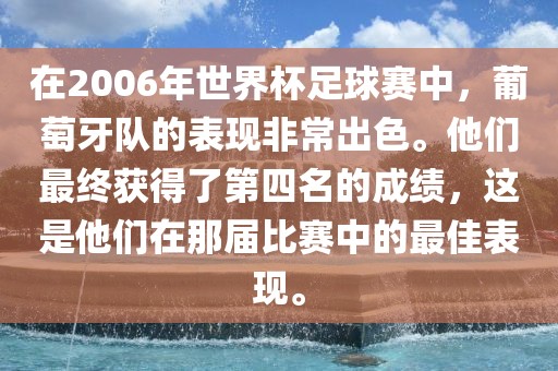 在2006年世界杯足球赛中，葡萄牙队的表现非常出色。他们最终获得了第四名的成绩，这是他们在那届比赛中的最佳表现。