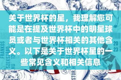 关于世界杯的星，我理解您可能是在提及世界杯中的明星球员或者与世界杯相关的其他含义。以下是关于世界杯星的一些常见含义和相关信息